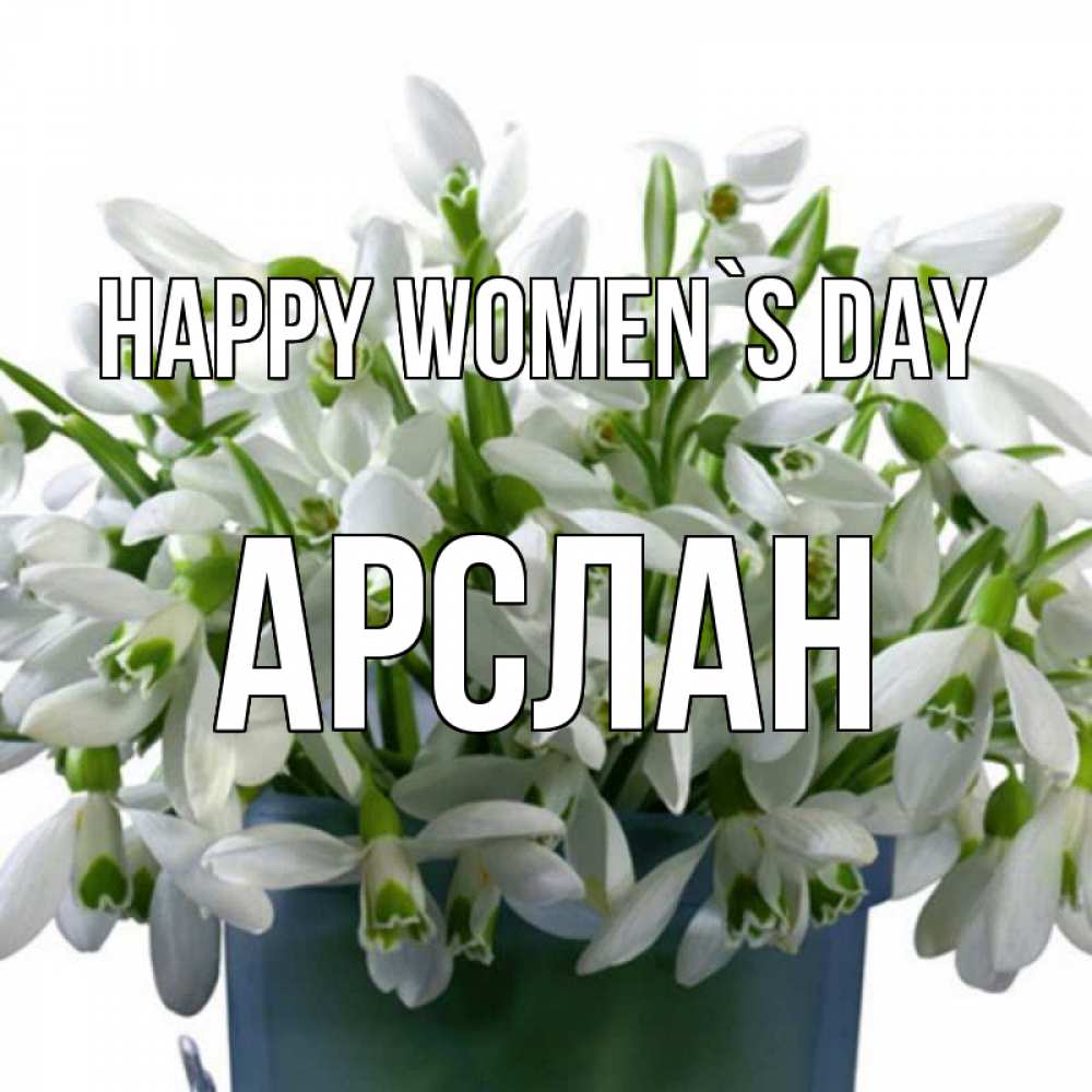 Greetings card с именем, Арслан happy women`s day цветы к международному женскому дню Greetings with text for free download 